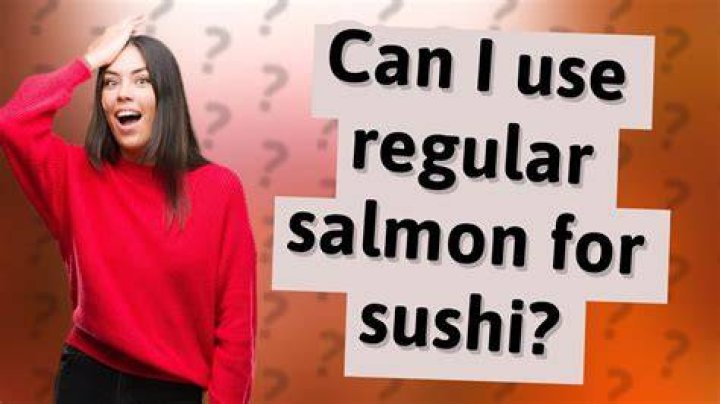 Can I use regular salmon for sushi?