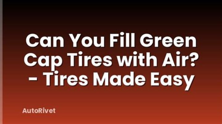 Can you fill green cap tires with air?