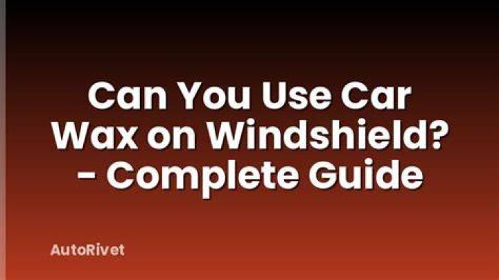 Can you use car wax on windshield?