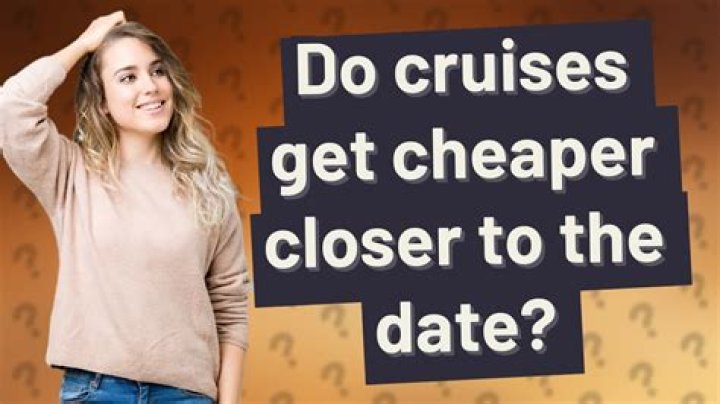 Do cruises get cheaper closer to the date?