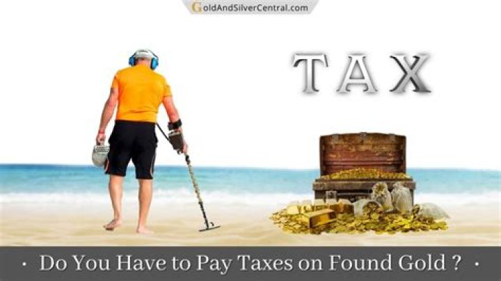 Do you have to pay taxes on gold you find?