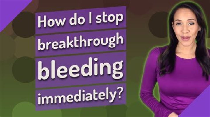 How do I stop breakthrough bleeding immediately?