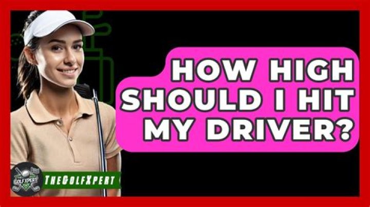 How high should I hit my driver?