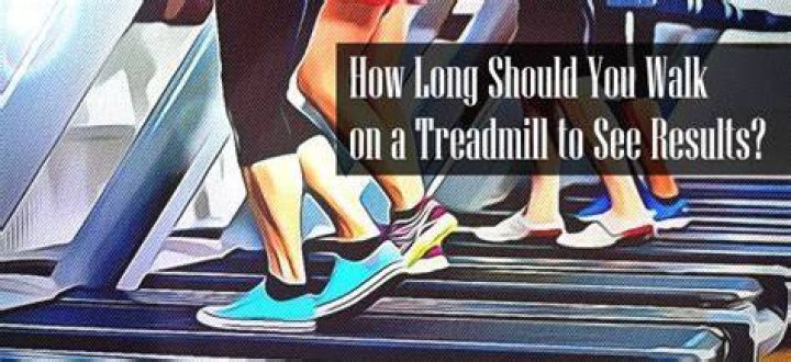 How long should I walk on a treadmill to see results?