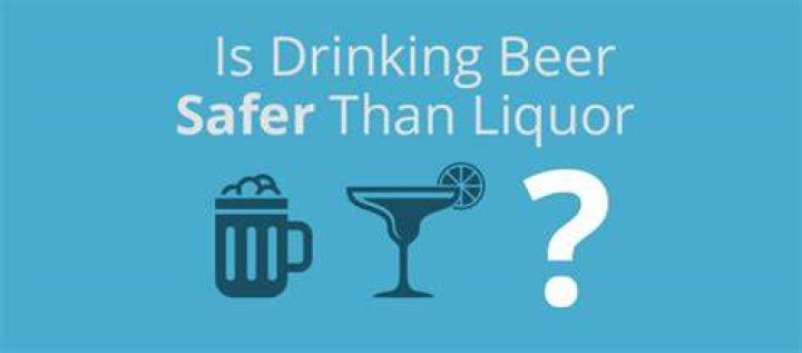 Is beer safer than liquor?