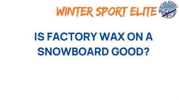 Is factory wax on a snowboard good?