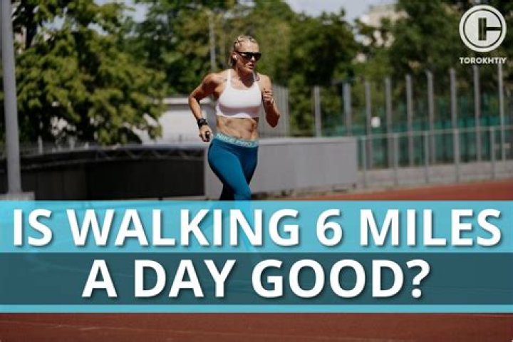 Is walking 6 miles a day too much?