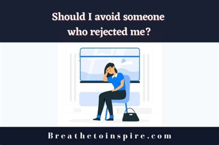 Should I avoid someone who rejected me?