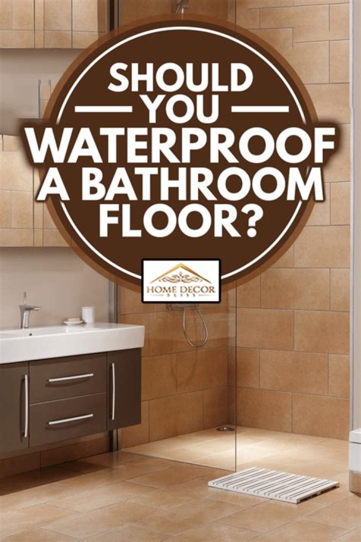 Should you waterproof a bathroom floor?