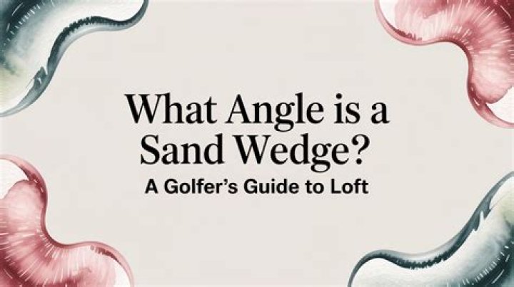 What angle is a sand wedge?