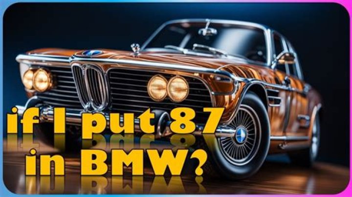 What happens if you put 87 in a BMW?