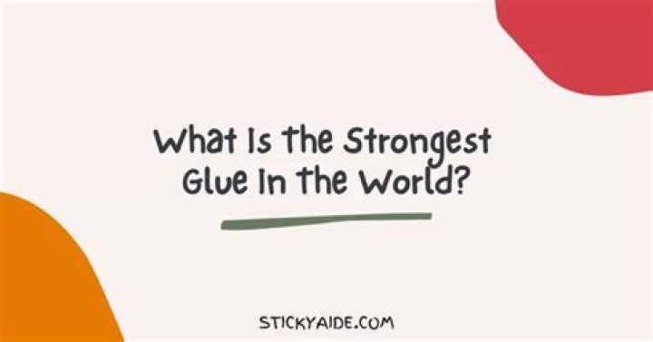 What is the strongest glue in the world?