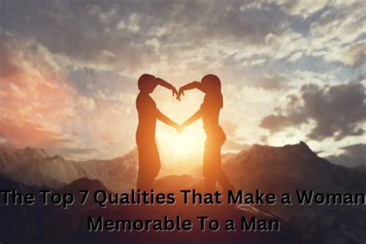 What makes a woman memorable to a man?