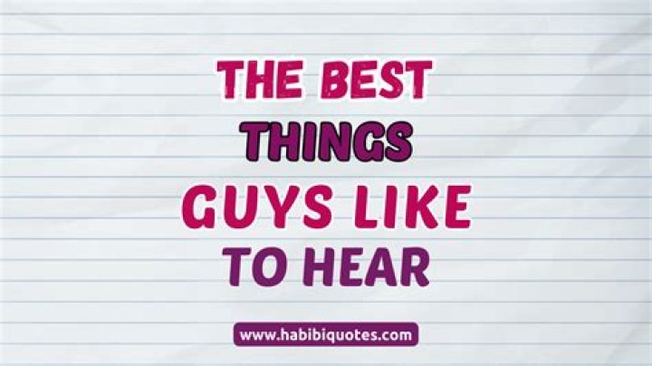 What things guys like to hear?