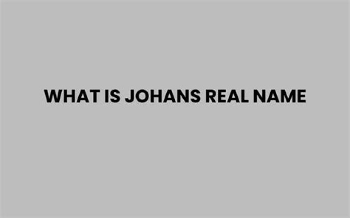 What was Johans real name?