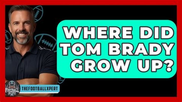 Where did Tom Brady grow up?
