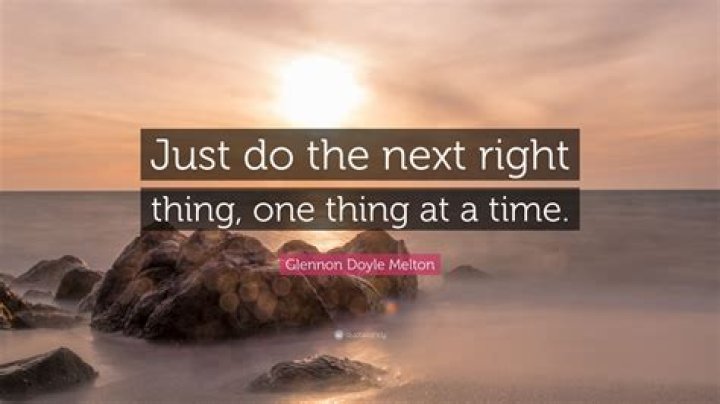 Who said just do the next right thing?
