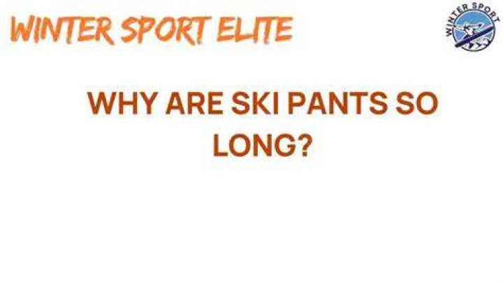 Why are ski pants so long?