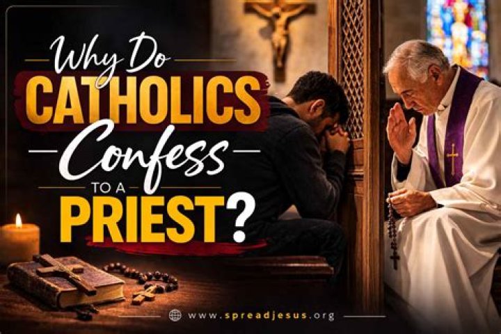 Why do Catholics confess to a priest?