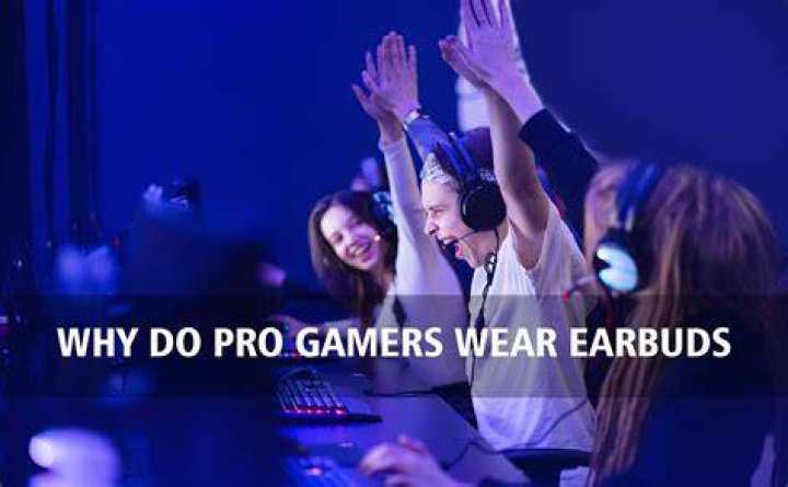 Why do pro gamers wear earbuds?