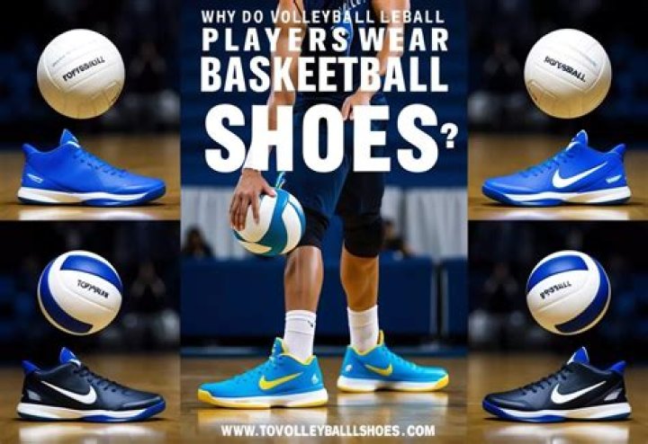 Why do volleyball players wear basketball shoes?